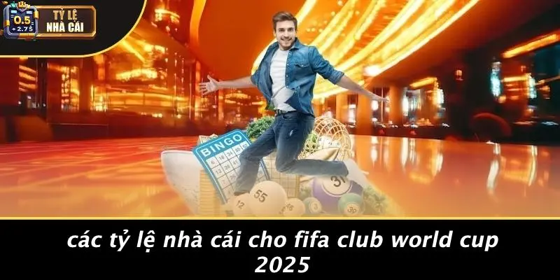 Các Tỷ Lệ Nhà Cái Cho FIFA Club World Cup 2025