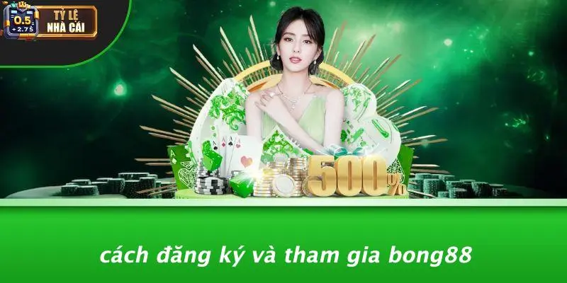 Cách Đăng Ký Và Tham Gia Bong88