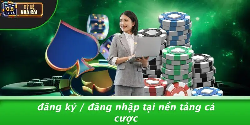 Đăng Ký / Đăng Nhập Tại Nền Tảng Cá Cược