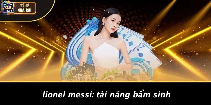 Lionel Messi: Tài Năng Bẩm Sinh