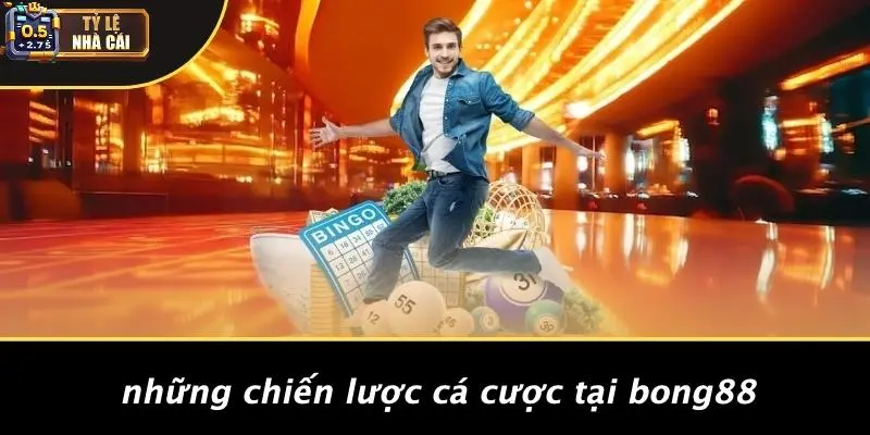 Những Chiến Lược Cá Cược Tại Bong88
