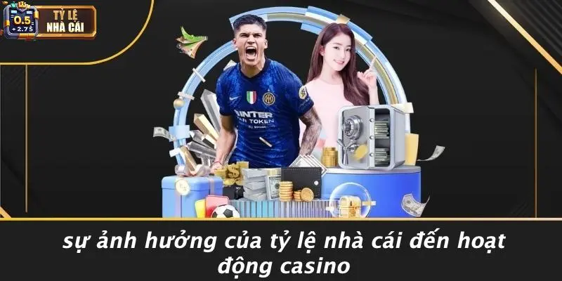 Sự Ảnh Hưởng Của Tỷ Lệ Nhà Cái Đến Hoạt Động Casino