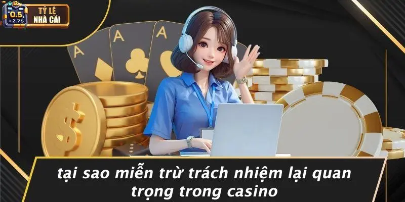Tại Sao Miễn Trừ Trách Nhiệm Lại Quan Trọng Trong Casino