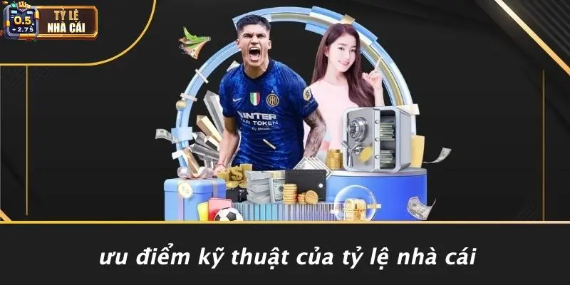 Ưu Điểm Kỹ Thuật Của Tỷ Lệ Nhà Cái