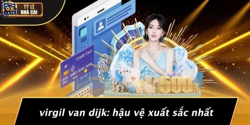 Virgil Van Dijk: Hậu Vệ Xuất Sắc Nhất