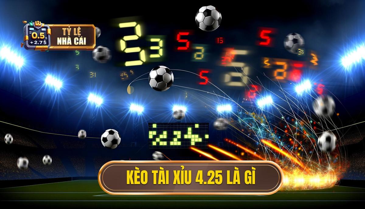 Kèo tài xỉu 4.25 là gì