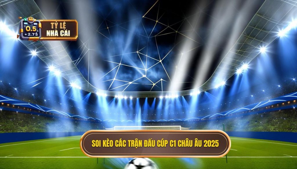 Soi kèo các trận đấu cúp C1 châu Âu 2025