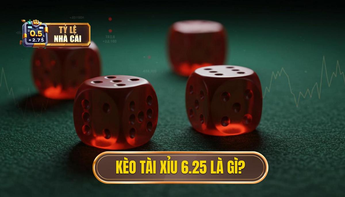 Kèo Tài Xỉu 6.25 Là Gì_ Phân Tích Cơ Chế Thắng Thua