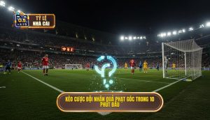 Kèo cược đội nhận quả phạt góc trong 10 phút đầu