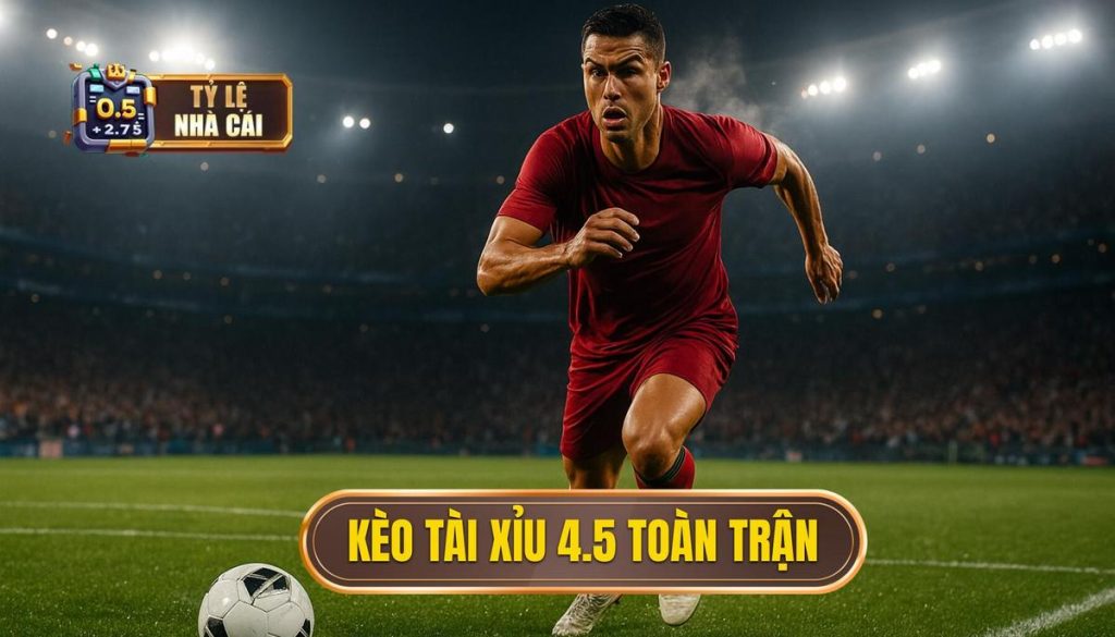Kèo tài xỉu 4.5 toàn trận