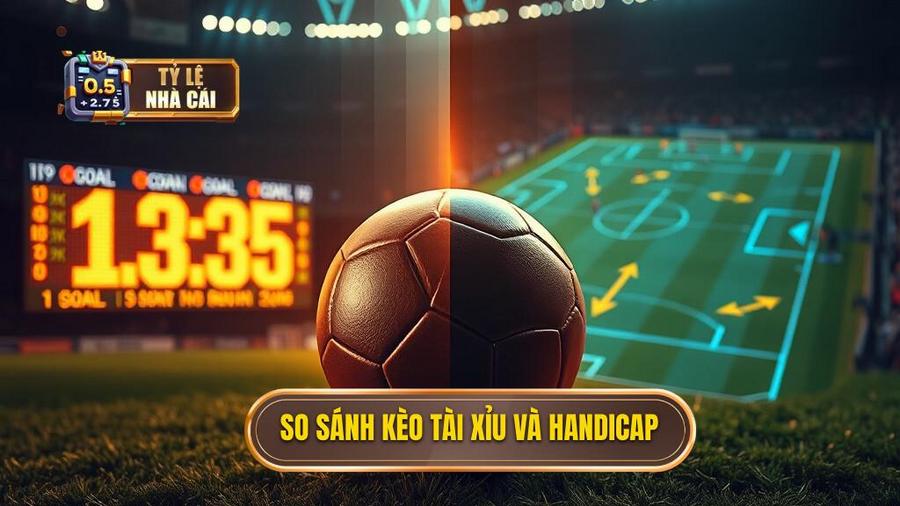 2. So sánh kèo Tài Xỉu và Handicap